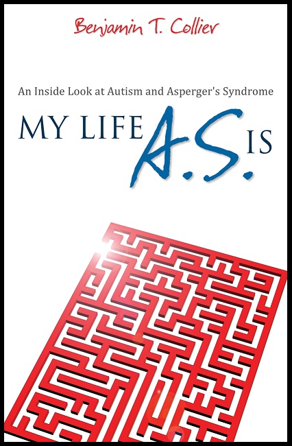 My Life A.S. Is: An Inside Look at Autism and Asperger's Syndrome. Autobiography by Benjamin T. Collier